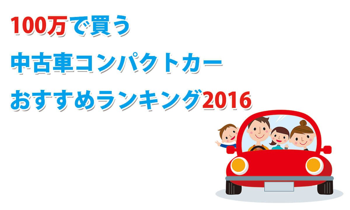 【2016年】100万円で買う中古車『コンパクトカー』オススメ人気ランキング！