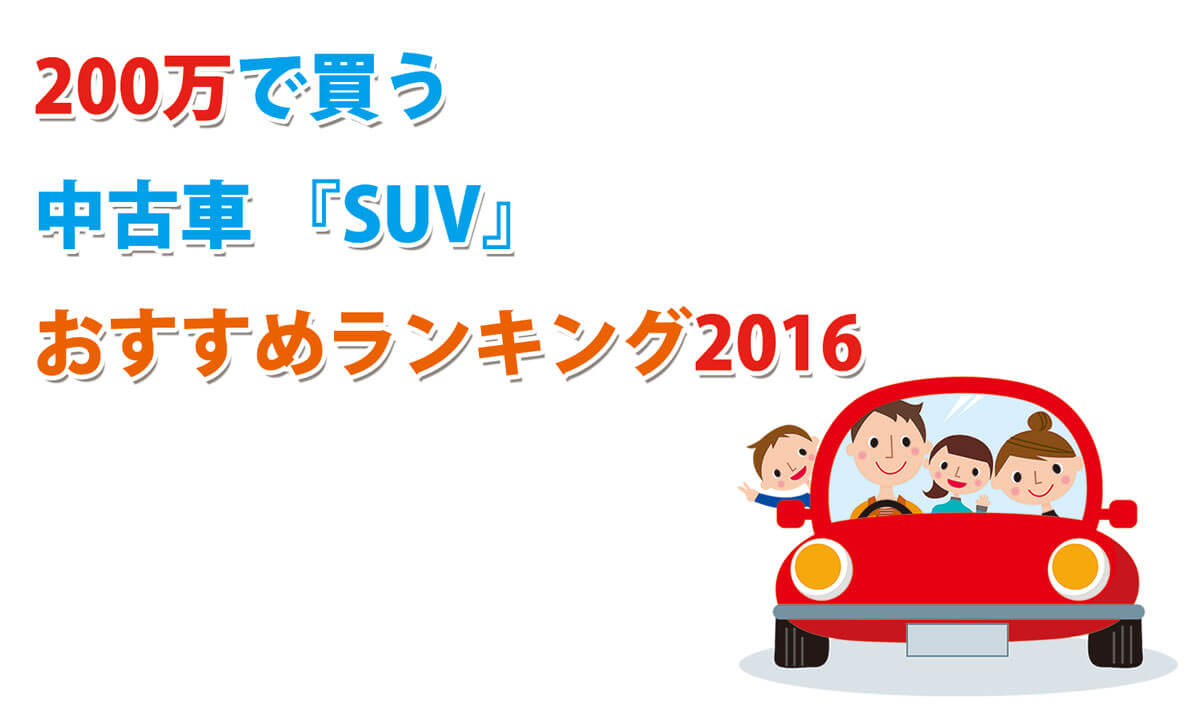 【2016年】200万円で買う中古車『SUV』オススメ人気ランキング！