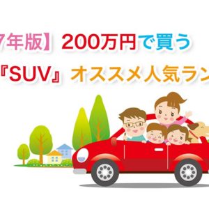 【2017年版】200万円で買う中古車『SUV』オススメ人気ランキング！